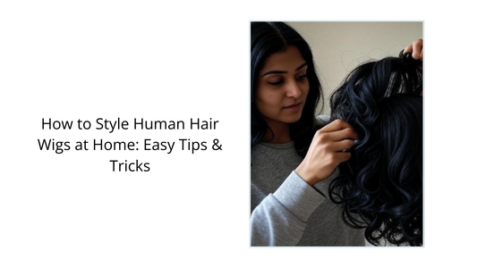 how to style human hair wigs at home